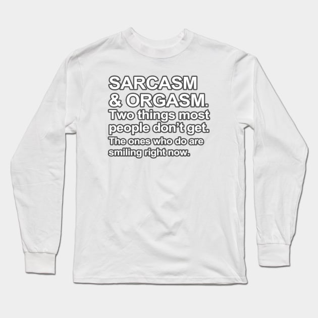 Funny Saying - Sarcasm and Orgasm Long Sleeve T-Shirt by robotface